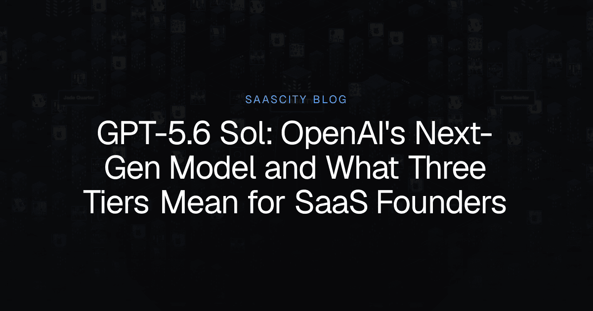GPT-5.6 Sol: OpenAI's Next-Gen Model and What Three Tiers Mean for SaaS Founders