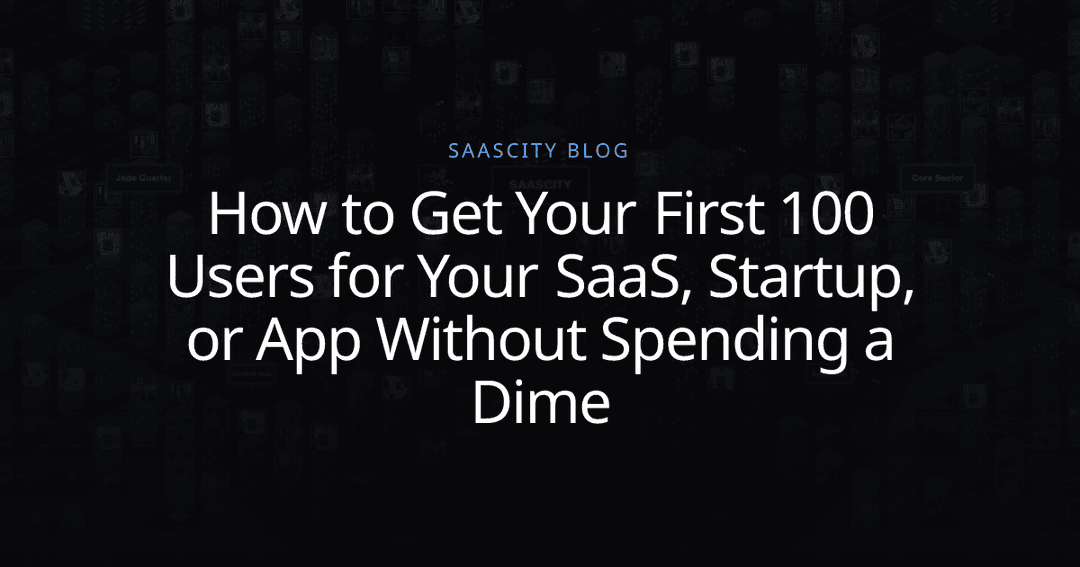 How to Get Your First 100 Users for Your SaaS, Startup, or App Without ...