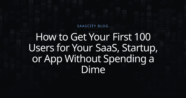 How to Get Your First 100 Users for Your SaaS, Startup, or App Without ...