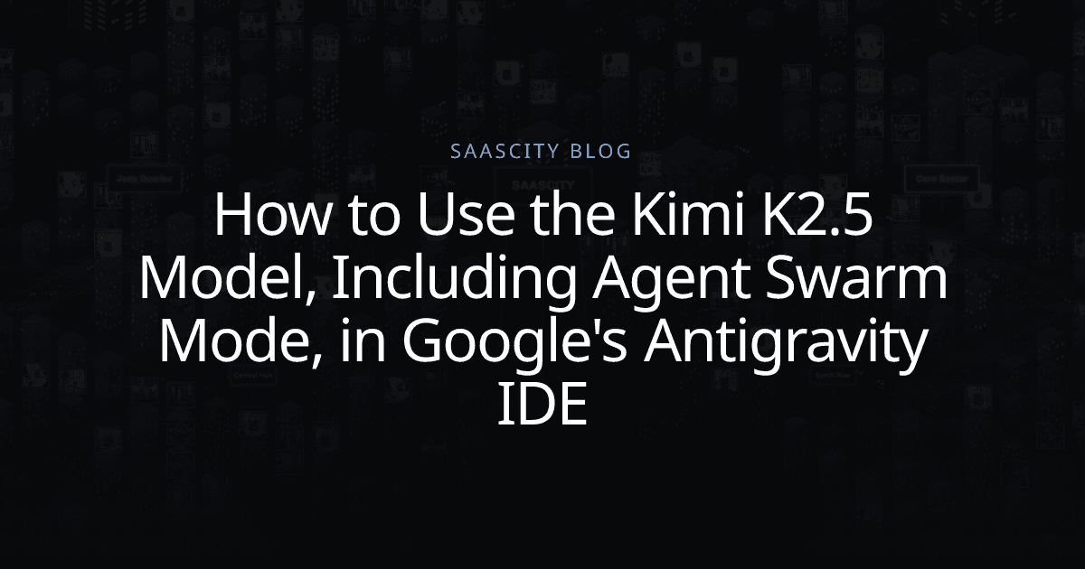 How to Use the Kimi K2.5 Model, Including Agent Swarm Mode, in Google's Antigravity IDE