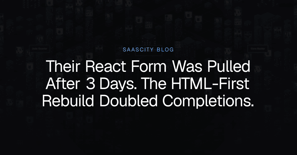 Their React Form Was Pulled After 3 Days. The HTML-First Rebuild Doubled Completions.