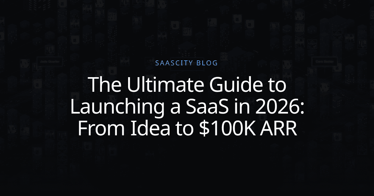 The Ultimate Guide to Launching a SaaS in 2026: From Idea to $100K ARR