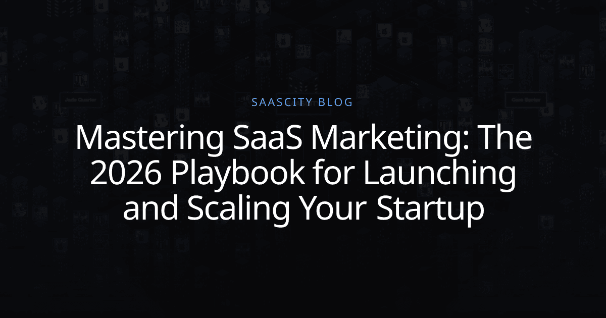 Mastering SaaS Marketing: The 2026 Playbook for Launching and Scaling Your Startup