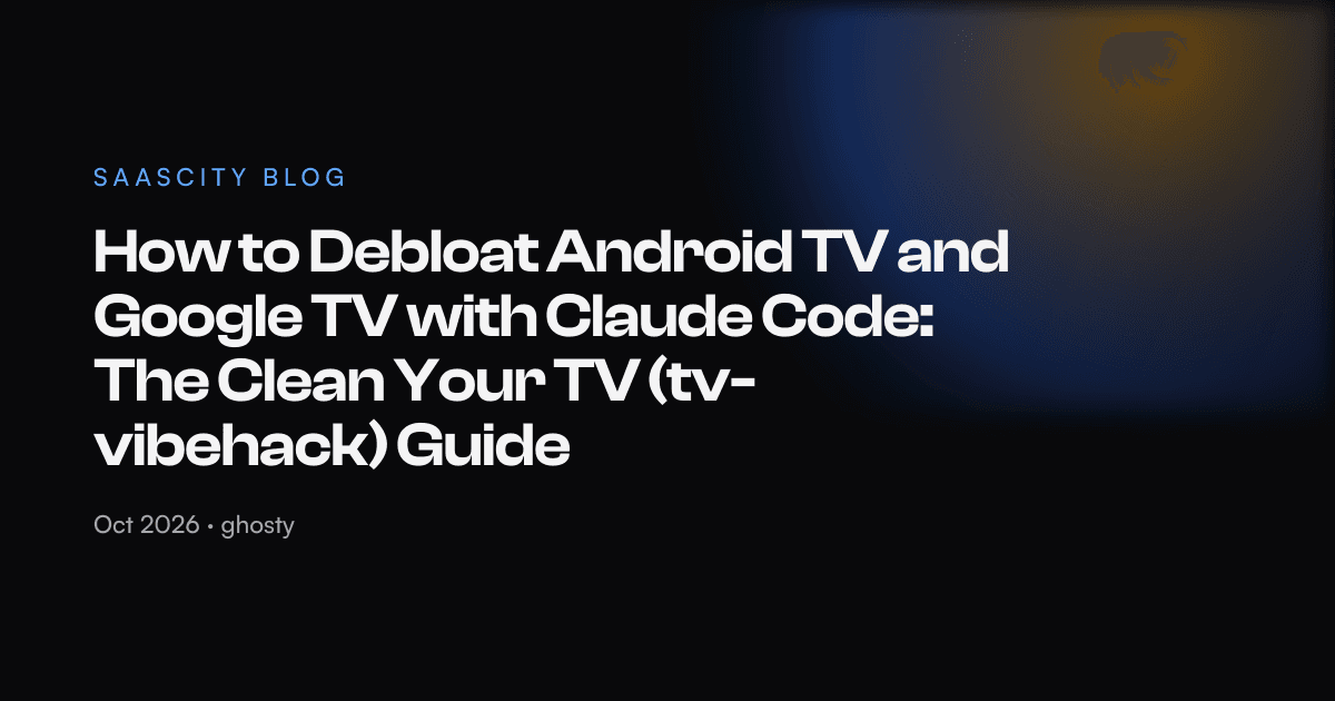 How to Debloat Android TV and Google TV with Claude Code: The Clean Your TV (tv-vibehack) Guide