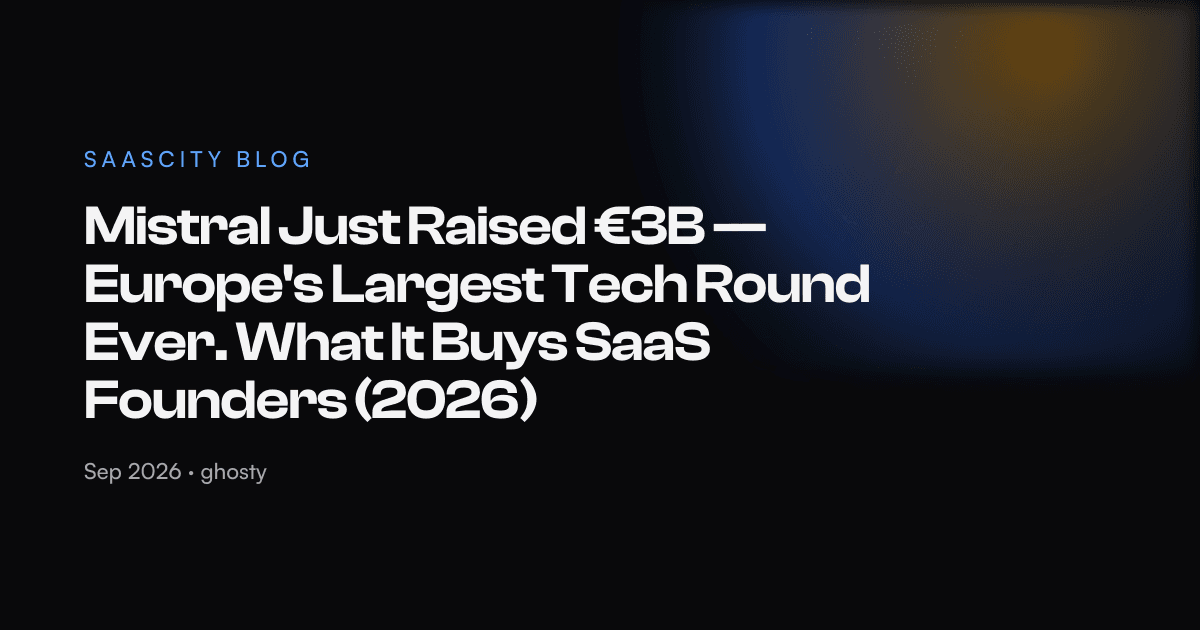 Mistral Just Raised €3B — Europe's Largest Tech Round Ever. What It Buys SaaS Founders (2026)