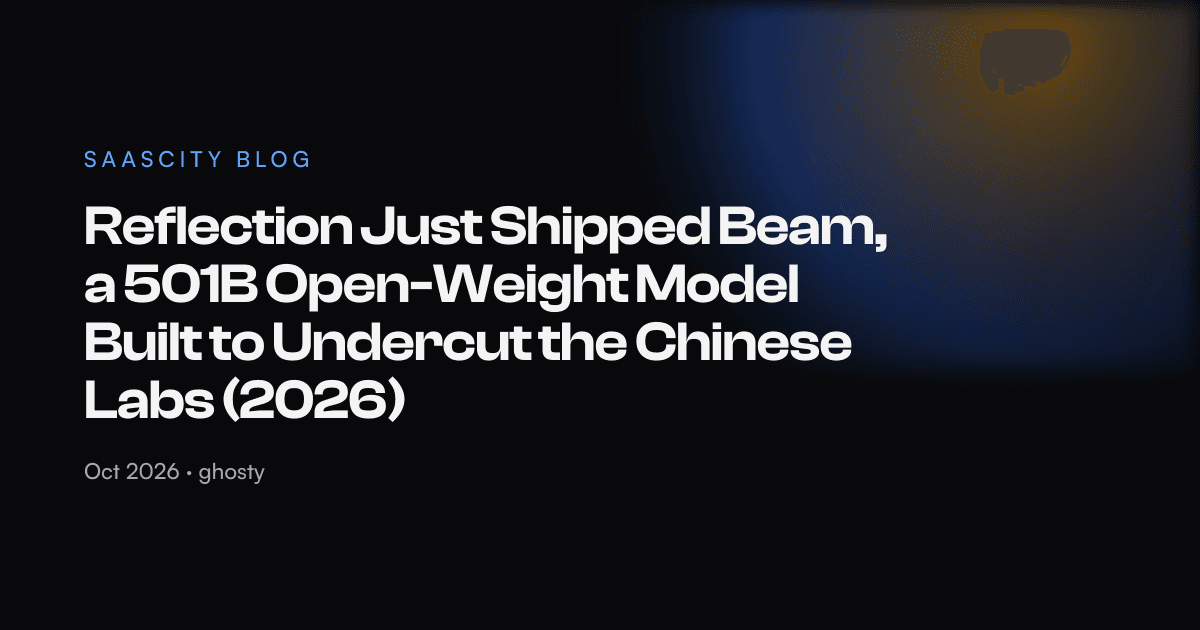 Reflection Just Shipped Beam, a 501B Open-Weight Model Built to Undercut the Chinese Labs (2026)