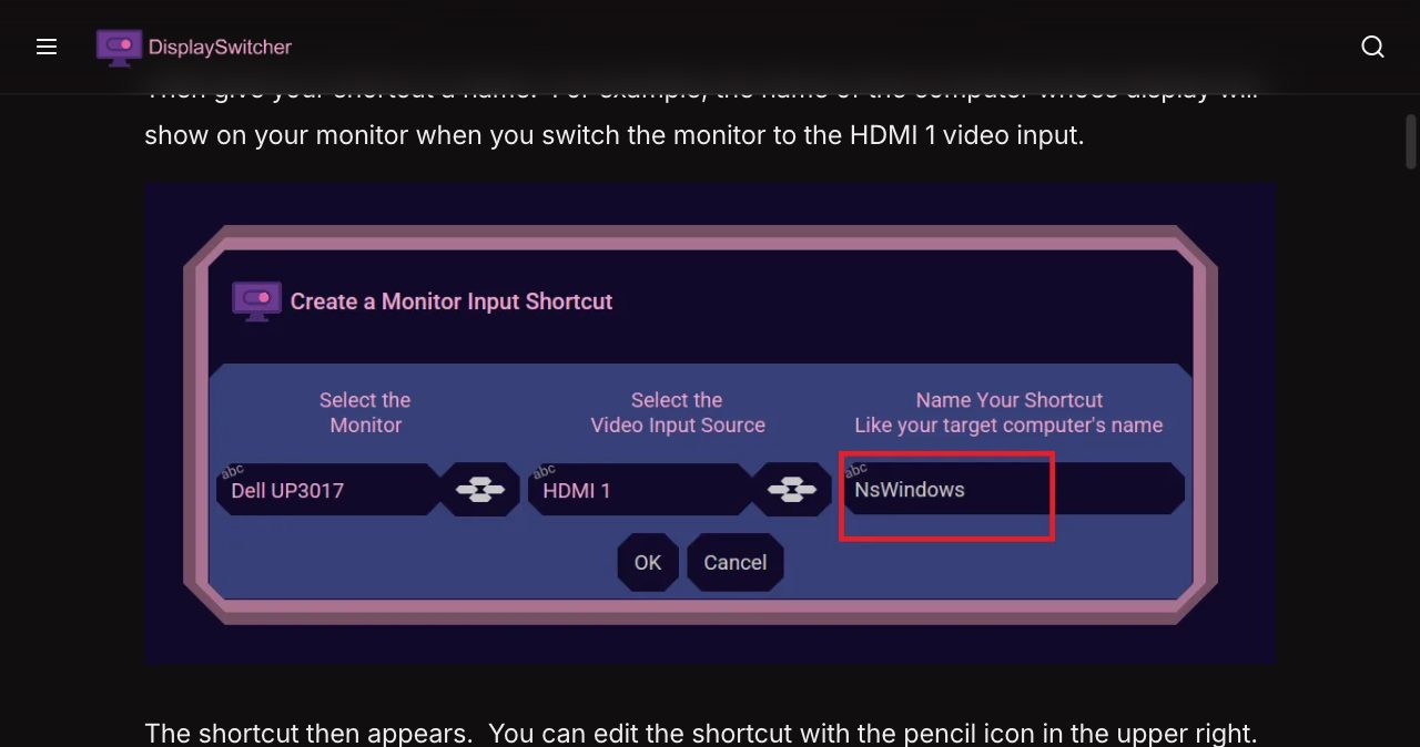 The Create a Monitor Input Shortcut dialog in the DisplaySwitcher docs, with three fields in a row: Select the Monitor set to Dell UP3017, Select the Video Input Source set to HDMI 1, and Name Your Shortcut, like your target computer's name, filled in as NsWindows, above OK and Cancel buttons